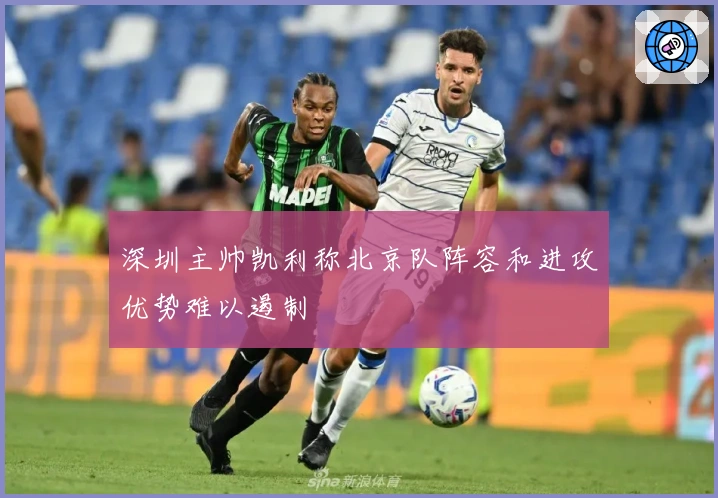 深圳主帅凯利称北京队阵容和进攻优势难以遏制