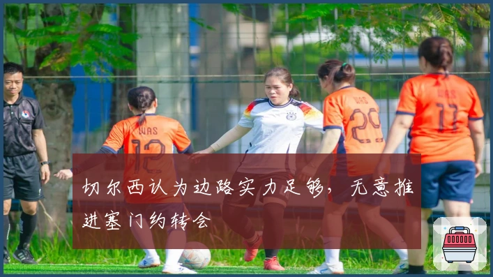 切尔西认为边路实力足够，无意推进塞门约转会